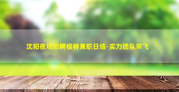 沈阳夜场招聘模特兼职日结-实力团队带飞